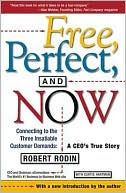Robert L. Rodin: Free, Perfect, and Now: Connecting to the Three Insatiable Customer Demands: A CEO's True Story