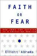 Book cover image of Faith or Fear: How Jews Can Survive in a Christian America by Elliott Abrams