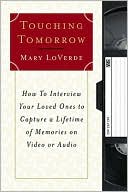 Mary LoVerde: Touching Tomorrow: How to Interview Your Loved Ones to Capture a Lifetime of Memories on Video or Audio