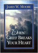 James W. Moore: When Grief Breaks Your Heart