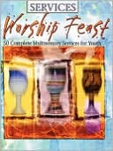 Abingdon Press Staff: Services: Worship Feast: 50 Complete Multisensory Services for Youth(Worship Feast Series)