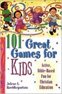 Jolene L. Roehlkepartain: 101 Great Great Games for Kids: Active, Bible-Based Fun for Christian Education