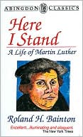 Roland Herbert Bainton: Here I Stand: A Life of Martin Luther (Abingdon Classics Series)