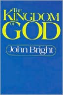 John Bright: Kingdom of God: The Biblical Concept and Its Meaning for the Church