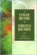 Justo L. Gonzalez: Concise History of Christian Doctrine