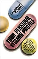 Michael Colgan: Your Personal Vitamin Profile: A Medical Scientist Shows You How to Chart Your Individual Vitamin and Mineral Formula