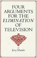 Book cover image of Four Arguments for the Elimination of Television by Jerry Mander