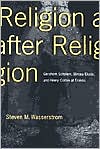 Steven M. Wasserstrom: Religion after Religion: Gershom Scholem, Mircea Eliade, and Henry Corbin at Eranos