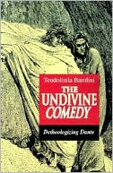Teodolinda Barolini: The Undivine Comedy: Detheologizing Dante