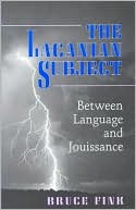 Bruce Fink: The Lacanian Subject: Between Language and Jouissance