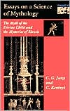 C. G. Jung: Essays on a Science of Mythology: The Myth of the Divine Child and the Mysteries of Eleusis, Vol. 22