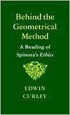 Edwin M. Curley: Behind the Geometrical Method: A Reading of Spinoza's Ethics