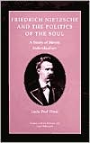 Leslie Paul Thiele: Friedrich Nietzsche and the Politics of the Soul: A Study of Heroic Individualism