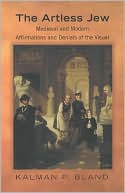 Kalman P. Bland: The Artless Jew: Medieval and Modern Affirmations and Denials of the Visual