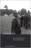 Karen Anderson: Little Rock: Race and Resistance at Central High School
