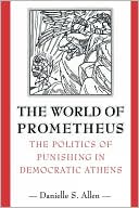 Book cover image of The World of Prometheus: The Politics of Punishing in Democratic Athens by Danielle S. Allen