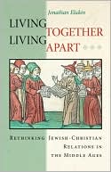 Jonathan Elukin: Living Together, Living Apart: Rethinking Jewish-Christian Relations in the Middle Ages