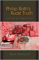 Ross Posnock: Philip Roth's Rude Truth: The Art of Immaturity