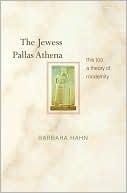 Barbara Hahn: The Jewess Pallas Athena: This Too a Theory of Modernity