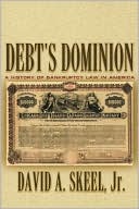 David A. Skeel Jr.: Debt's Dominion: A History of Bankruptcy Law in America
