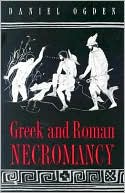 Daniel Ogden: Greek and Roman Necromancy
