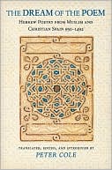 Book cover image of The Dream of the Poem: Hebrew Poetry from Muslim and Christian Spain, 950-1492 by Peter Cole