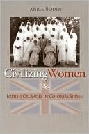 Janice Boddy: Civilizing Women: British Crusades in Colonial Sudan