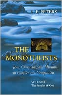 F. E. Peters: The Monotheists: Jews, Christians, and Muslims in Conflict and Competition, Volume I: The Peoples of God