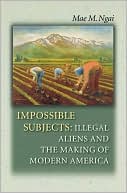 Book cover image of Impossible Subjects: Illegal Aliens and the Making of Modern America by Mae M. Ngai