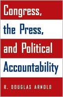 R. Douglas Arnold: Congress, the Press, and Political Accountability