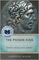 Adrienne Mayor: The Poison King: The Life and Legend of Mithradates, Rome's Deadliest Enemy
