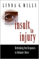 Linda G. Mills: Insult to Injury: Rethinking our Responses to Intimate Abuse