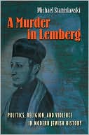 Book cover image of A Murder in Lemberg: Politics, Religion, and Violence in Modern Jewish History by Michael Stanislawski