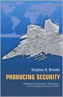 Stephen G. Brooks: Producing Security: Multinational Corporations, Globalization, and the Changing Calculus of Conflict