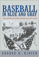 George B. Kirsch: Baseball in Blue and Gray: The National Pastime during the Civil War