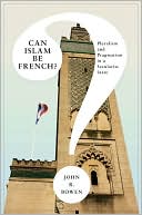 John R. Bowen: Can Islam Be French?: Pluralism and Pragmatism in a Secularist State