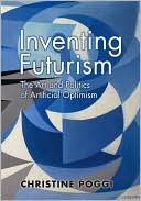 Christine Poggi: Inventing Futurism: The Art and Politics of Artificial Optimism