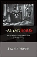 Susannah Heschel: The Aryan Jesus: Christian Theologians and the Bible in Nazi Germany