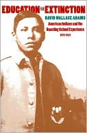 Book cover image of Education for Extinction: American Indians and the Boarding School Experience,1875-1928 by David Wallace Adams