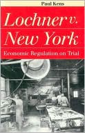 Book cover image of Lochner v. New York: Economic Regulation on Trial by Paul Kens