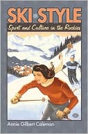 Annie Gilbert Coleman: Ski Style: Sport and Culture in the Rockies