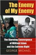 Book cover image of The Enemy of My Enemy: The Alarming Convergence of Militant Islam and the Extreme Right by George Michael
