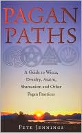Pete Jennings: Pagan Paths: A Guide to Wicca, Druidry, Asatru, Shamanism and Other Pagan Practices