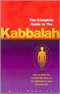 Will Parfitt: The Complete Guide to the Kabbalah: How to Apply the Ancient Mysteries of the Kabbalah to Your Everyday Life