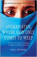Siba Shakib: Afghanistan, Where God Only Comes to Weep