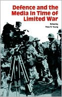 Book cover image of Defence and the Media in Time of Limited War by Peter R. Young