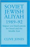 Clive A. Jones: Soviet Jewish Aliyah, 1989 to 1992: Impact and Implications for Israel and the Middle East