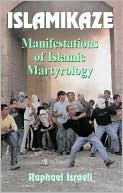 Raphael Israeli: Islamikaze: Manifestations of Islamic Martyrology
