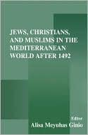 Alisa Ginio: Jews,Christians and Muslims in the Mediterranean World after 1492