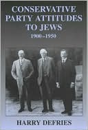 Harry Defries: Conservative Party Attitudes to Jews 1900-1950